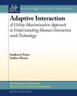 Adaptive Interaction: A Utility Maximization Approach to Understanding Human Interaction with Technology (Synthesis Lectures on Human-Centered Informatics) Cover Image