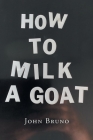 How to Milk a Goat By John Bruno Cover Image