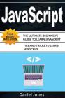 JavaScript: 2 Books in 1- The Ultimate Beginner's Guide to Learn JavaScript Programming Effectively & Tips and Tricks to Learn Jav Cover Image