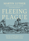 Fleeing Plague: Medieval Wisdom for a Modern Health Crisis By Martin Luther, Anna Marie Johnson (Introduction by), Anna Marie Johnson (Notes by) Cover Image