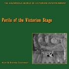 Perils of the Victorian Stage: The Hazardous World of Victorian Entertainment By Alan Stockwell, Brenda Stockwell Cover Image