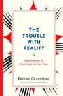 The Trouble with Reality: A Rumination on Moral Panic in Our Time By Brooke Gladstone Cover Image