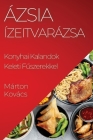 Ázsia Ízeitvarázsa: Konyhai Kalandok Keleti Fűszerekkel By Márton Kovács Cover Image