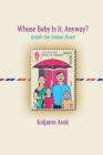 Whose Baby Is It, Anyway?: Inside the Indian Heart By Kalpana Asok Cover Image