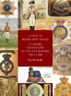 A Guide to British Army Badges: A Gallery of Infantry of the Line Rarities 1751 to 1881 By Ray Westlake Cover Image