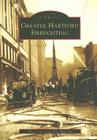 Greater Hartford Firefighting (Images of America) By Connecticut Fire Museum Cover Image