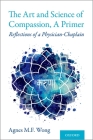 Art and Science of Compassion, a Primer: Reflections of a Physician-Chaplain Cover Image