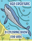 Sea Creatures a Coloring Book For Kids: Marine Life Animals Of The Deep Ocean and Tropics Cover Image
