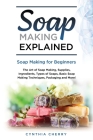 Soap Making Explained: Soap Making for Beginners By Cynthia Cherry Cover Image