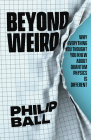 Beyond Weird: Why Everything You Thought You Knew about Quantum Physics Is Different By Philip Ball Cover Image