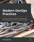 Modern DevOps Practices: Implement and secure DevOps in the public cloud with cutting-edge tools, tips, tricks, and techniques By Gaurav Agarwal Cover Image