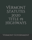 Vermont Statutes 2020 Title 19 Highways By Jason Lee (Editor), Vermont Government Cover Image