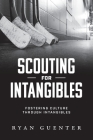 Scouting for Intangibles: Fostering Culture Through Intangibles By Ryan Guenter Cover Image