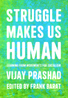 Struggle Makes Us Human: Learning from Movements for Socialism By Vijay Prashad, Frank Barat Cover Image