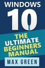 Windows 10: The Ultimate Beginners Manual Cover Image