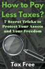 How to Pay Less Taxes? 7 Secret Tricks to Protect Your Assets and Your Freedom Cover Image