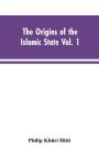 The origins of the Islamic state Vol. 1, being a translation from the Arabic, accompanied with annotations, geographic and historic notes of the Kitab By Philip Khûri Hitti Cover Image