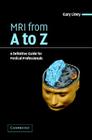 MRI from A to Z: A Definitive Guide for Medical Professionals By Gary Liney Cover Image