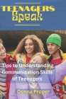 Teenagers Speak: Tips to Understanding Communication Skills of Teenagers Cover Image