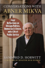 Conversations with Abner Mikva: Final Reflections on Chicago Politics, Democracy's Future, and a Life of Public Service By Sanford Horwitt, Senator Dick Durbin (Foreword by) Cover Image