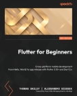 Flutter for Beginners - Third Edition: Cross-platform mobile development from Hello, World! to app release with Flutter 3.10+ and Dart 3.x By Thomas Bailey, Alessandro Biessek Cover Image