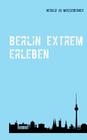 Berlin extrem erleben: Reiseführer für Abenteurer Cover Image