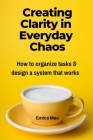 Creating Clarity in Everyday Chaos: How to organize tasks and design a system that works By Emica Mao Cover Image