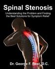 Spinal Stenosis: Understanding the Problem and Finding the Best Solutions for Symptom Relief By George F. Best D. C. Cover Image