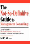 The Not-So-Definitive Guide to Management Consulting: An Insider's Humorous but Practical Perspective on the Industry Cover Image