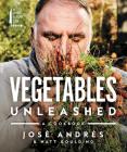 Vegetables Unleashed: A Cookbook By José Andrés, Matt Goulding Cover Image