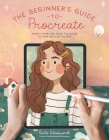 The Beginner’s Guide to Procreate: Everything You Need to Know to Master Digital Art By Roché Woodworth Cover Image