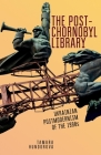 The Post-Chornobyl Library: Ukrainian Postmodernism of the 1990s (Ukrainian Studies) Cover Image
