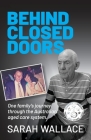 Behind Closed Doors: One Family's Journey through the Australian Aged Care System By Sarah Wallace Cover Image