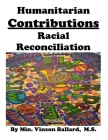 Humanitarian Contributions: Racial Reconciliation By Vinson Ballard M. S. Cover Image