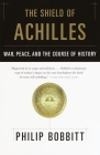 The Shield of Achilles: War, Peace, and the Course of History By Philip Bobbitt Cover Image