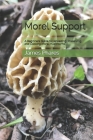 Morel Support: A Beginners Guide To Harvesting, Preserving And Cooking Morel Mushrooms By James Phares Cover Image