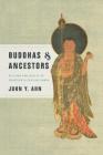 Buddhas & Ancestors: Religion and Wealth in Fourteenth-Century Korea (Korean Studies of the Henry M. Jackson School of Internation) By Juhn Y. Ahn Cover Image