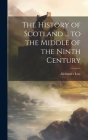 The History of Scotland ... to the Middle of the Ninth Century By Alexander Low Cover Image
