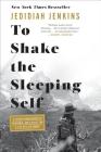 To Shake the Sleeping Self: A Journey from Oregon to Patagonia, and a Quest for a Life with No Regret Cover Image
