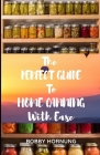 The Perfect Guide to Home Canning with Ease: All You Need To Know About Pressure Canning Recipes to Preserve Any Foods in Jars Easily By Bobby Hornung Cover Image