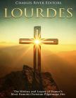 Lourdes: The History and Legacy of France's Most Famous Christian Pilgrimage Site By Charles River Editors Cover Image