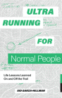 Ultrarunning for Normal People: Life Lessons Learned On and Off the Trail Cover Image