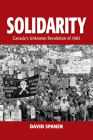 Solidarity: Canada's Unknown Revolution of 1983 By David Spaner Cover Image