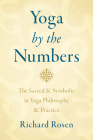 Yoga by the Numbers: The Sacred and Symbolic in Yoga Philosophy and Practice Cover Image