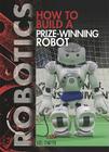 How to Build a Prize-Winning Robot (Robotics) By Joel Chaffee Cover Image