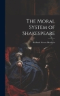 The Moral System of Shakespeare By Richard Green Moulton Cover Image