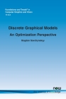 Discrete Graphical Models: An Optimization Perspective (Foundations and Trends(r) in Computer Graphics and Vision #33) By Bogdan Savchynskyy Cover Image