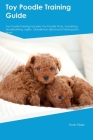 Toy Poodle Training Guide. Toy Poodle Guide Includes: Toy Poodle Training, Diet, Socializing, Care, Grooming, and More: Toy Poodle Tricks, Socializing By Evan Piper Cover Image