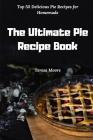 The Ultimate Pie Recipe Book: Top 50 Delicious Pie Recipes for Homemade By Teresa Moore Cover Image