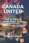 Canada United: The Ultimate World Cup 2026 Host Cities Adventure Guide Cover Image